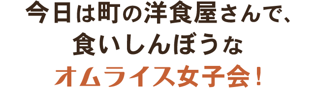 食いしんぼうなオムライス女子会