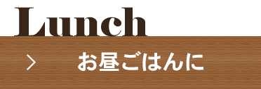 Lunch　お昼ごはんに